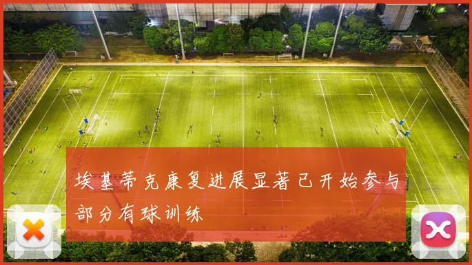 埃基蒂克康复进展显著已开始参与部分有球训练